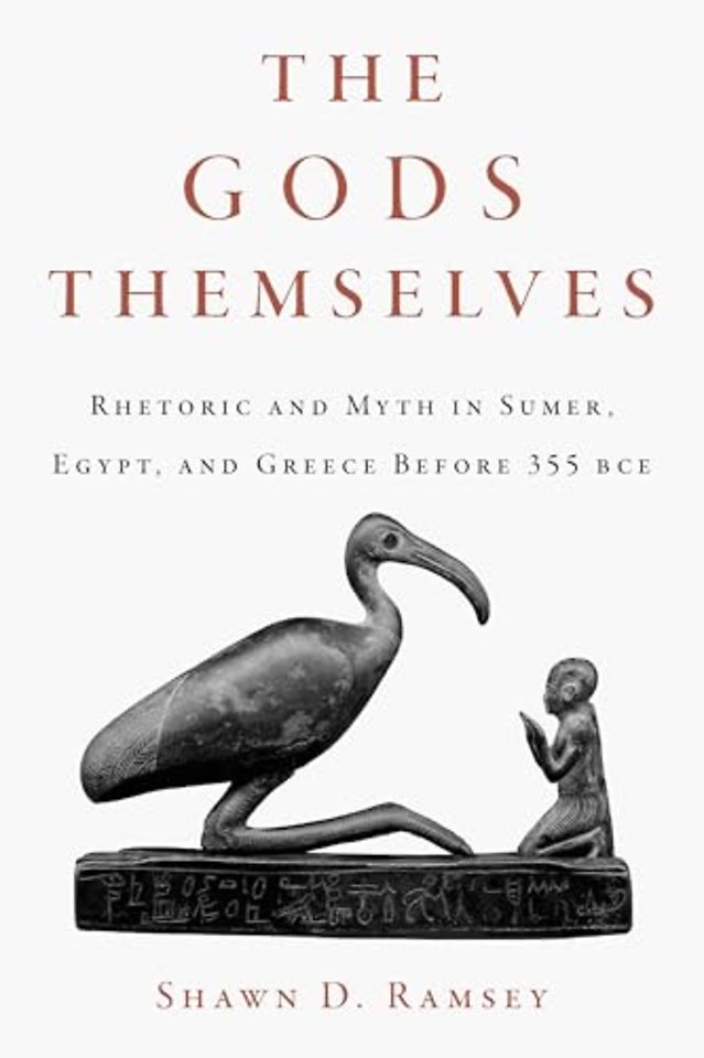 The Gods Themselves – Rhetoric and Myth in Sumer, Egypt, and Greece Before 355 BCE
