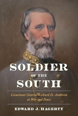 Soldier of the South – Lieutenant General Richard H. Anderson at War and Peace