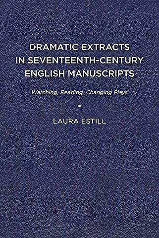 Dramatic Extracts in Seventeenth–Century English – Watching, Reading, Changing Plays