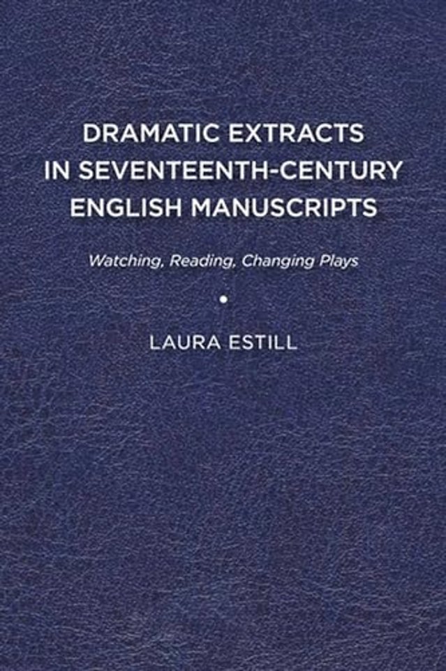 Dramatic Extracts in Seventeenth–Century English – Watching, Reading, Changing Plays