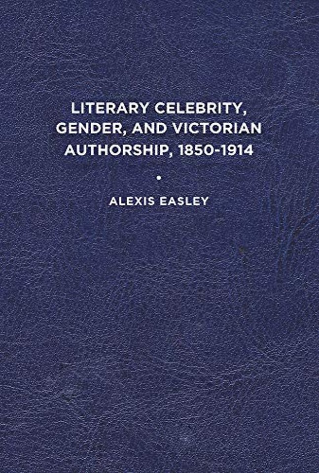 Literary Celebrity, Gender, and Victorian Authorship, 1850–1914