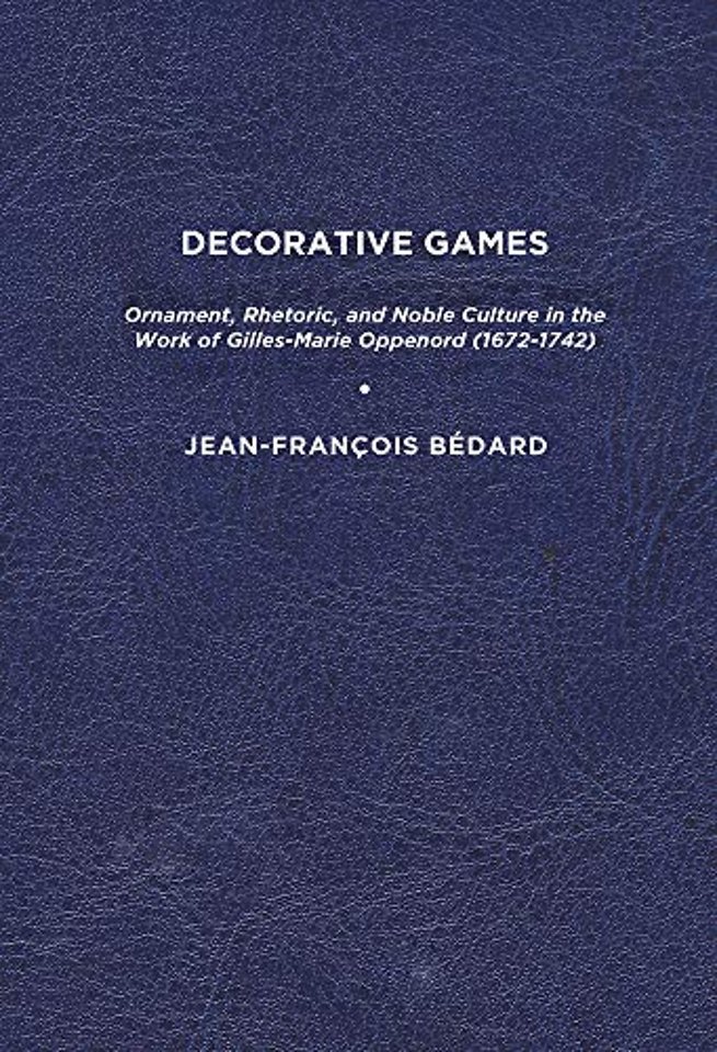 Decorative Games – Ornament, Rhetoric, and Noble Culture in the Work of Gilles–Marie Oppenord (1672–1742)