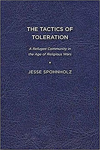 The Tactics of Toleration – A Refugee Community in the Age of Religious Wars