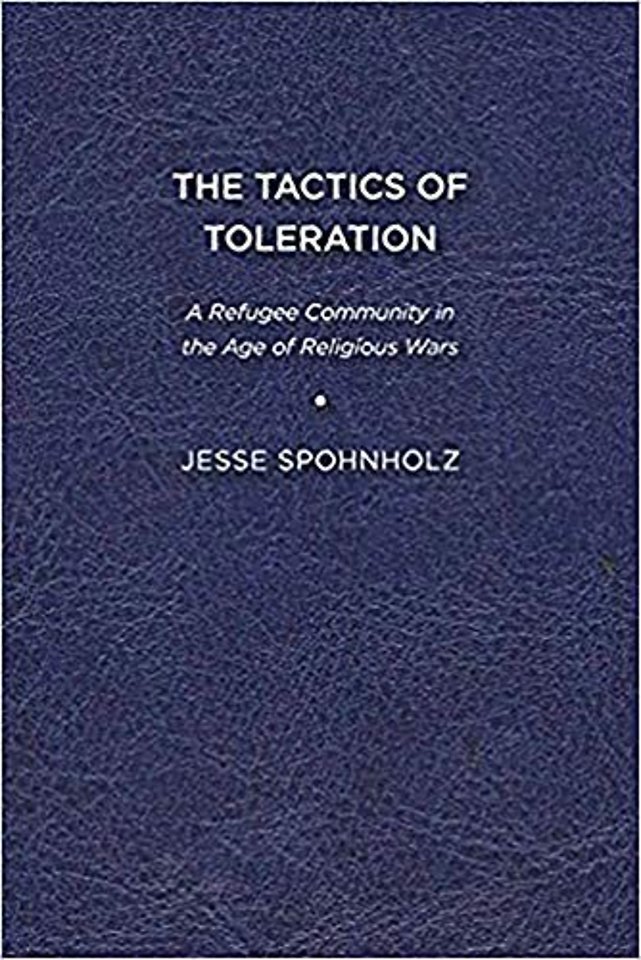 The Tactics of Toleration – A Refugee Community in the Age of Religious Wars