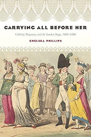 Carrying All Before Her – Celebrity Pregnancy and the London Stage, 1689–1800