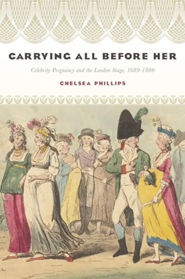 Carrying All Before Her – Celebrity Pregnancy and the London Stage, 1689–1800