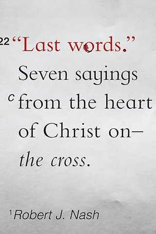 Last Words – Seven Sayings from the Heart of Christ on the Cross