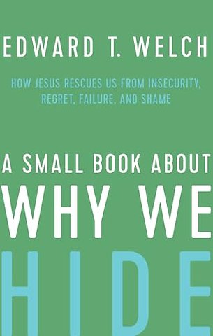 A Small Book about Why We Hide – How Jesus Rescues Us from Insecurity, Regret, Failure, and Shame
