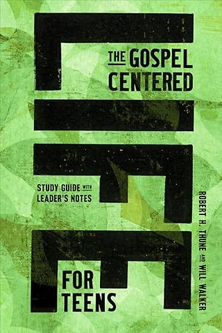 The Gospel–Centered Life for Teens – Study Guide with Leader`s Notes