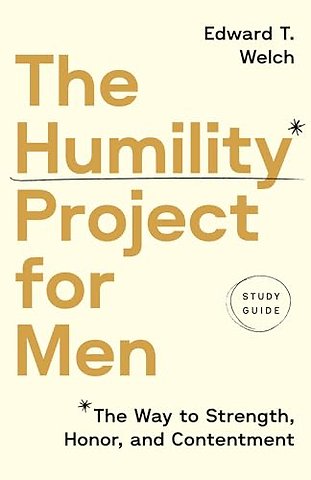 The Humility Project for Men Study Guide – The Way to Strength, Honor, and Contentment