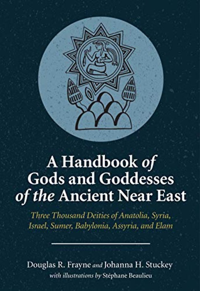 A Handbook of Gods and Goddesses of the Ancient Near East – Three Thousand Deities of Anatolia, Syria, Israel, Sumer, Babylonia, Assyria, and Elam