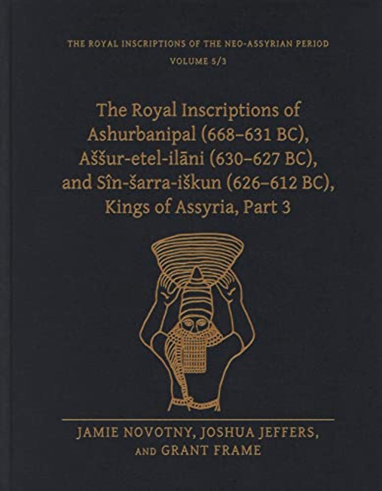 The Royal Inscriptions of Ashurbanipal (668–631 BC), Assur–etel–ilani (630–627 BC), and Sîn–sarra–iskun (626–612 BC), Kings of Assyria, Pa