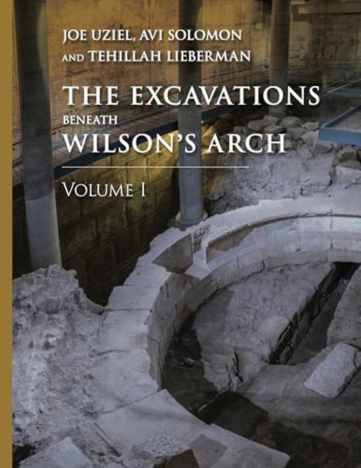 The Excavations Beneath Wilsons Arch, Volume 1