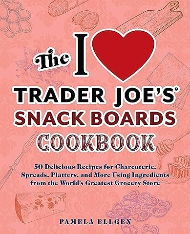 The I Love Trader Joe's Snack Boards Cookbook