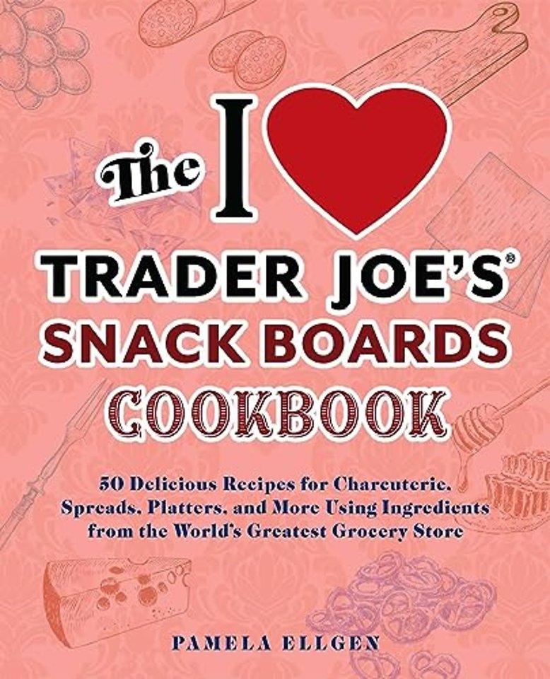 The I Love Trader Joe's Snack Boards Cookbook