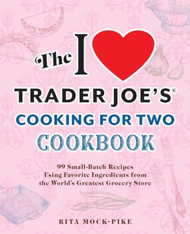 The I Love Trader Joe's Cooking for Two Cookbook