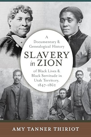 Slavery in Zion – A Documentary and Genealogical History of Black Lives and Black Servitude in Utah Territory, 1847–1862