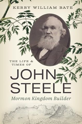 The Life and Times of John Steele – Mormon Kingdom Builder