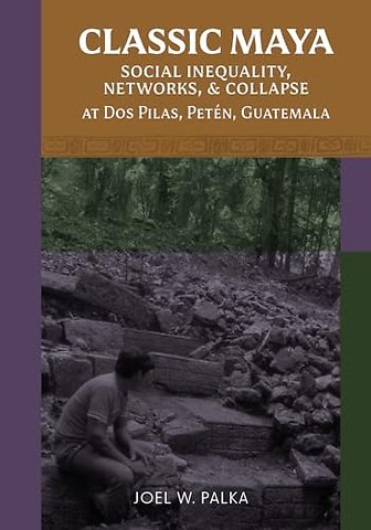 Classic Maya Social Inequality, Networks, and Collapse at Dos Pilas, Petén, Guatemala
