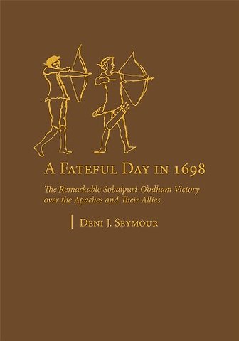 A Fateful Day in 1698 – The Remarkable Sobaipuri–O`odham Victory Over the Apaches and Their Allies
