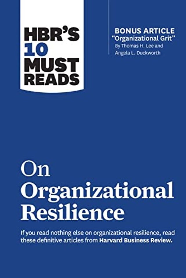 HBR's 10 Must Reads on Organizational Resilience (with bonus article "Organizational Grit" by Thomas H. Lee and Angela L. Duckworth)