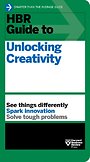 HBR Guide to Unlocking Creativity HBR Guide to Unlocking Creativity