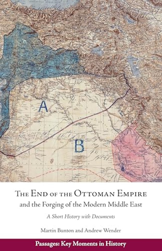 The End of the Ottoman Empire and the Forging of the Modern Middle East