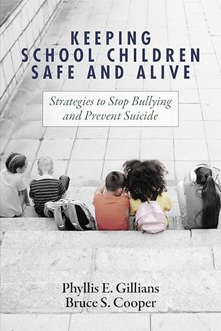 Keeping School Children Safe and Alive – Strategies to Stop Bullying and Prevent Suicide