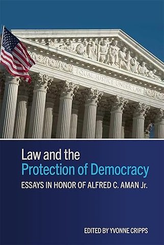 Law and the Protection of Democracy – Essays in Honor of Alfred C. Aman Jr.