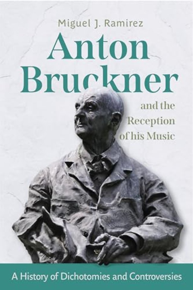 Anton Bruckner and the Reception of His Music – A History of Dichotomies and Controversies