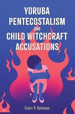 Yoruba Pentecostalism and Child Witchcraft Accusations