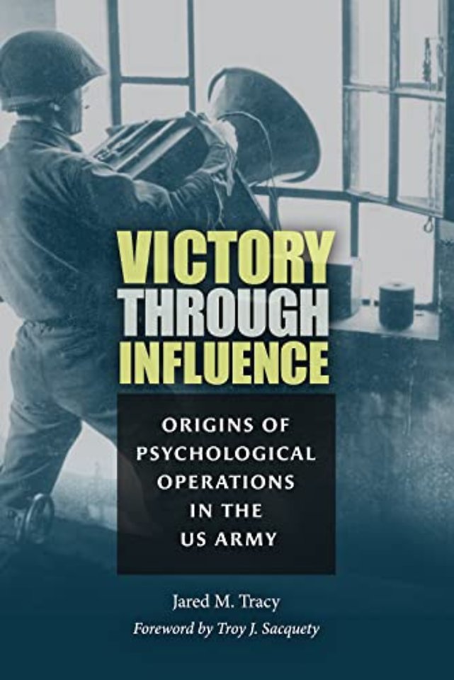 Victory through Influence – Origins of Psychological Operations in the US Army
