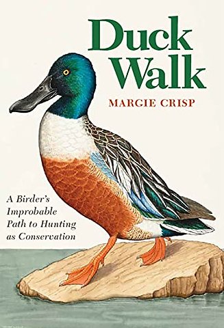 Duck Walk – A Birder`s Improbable Path to Hunting As Conservation