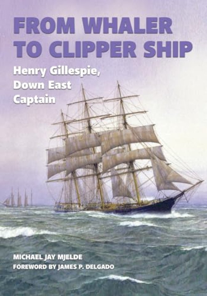 From Whaler to Clipper Ship – Henry Gillespie, Down East Captain