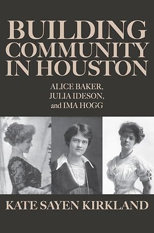 Building Community in Houston – Alice Baker, Julia Ideson, and Ima Hogg