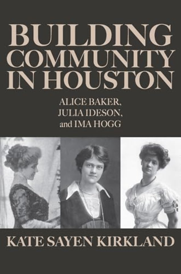 Building Community in Houston – Alice Baker, Julia Ideson, and Ima Hogg
