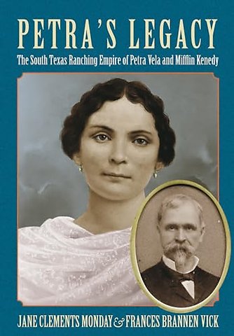 Petra`s Legacy – The South Texas Ranching Empire of Petra Vela and Mifflin Kenedy
