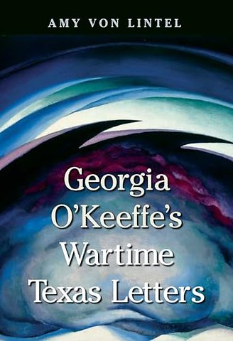 Georgia O`Keeffe`s Wartime Texas Letters