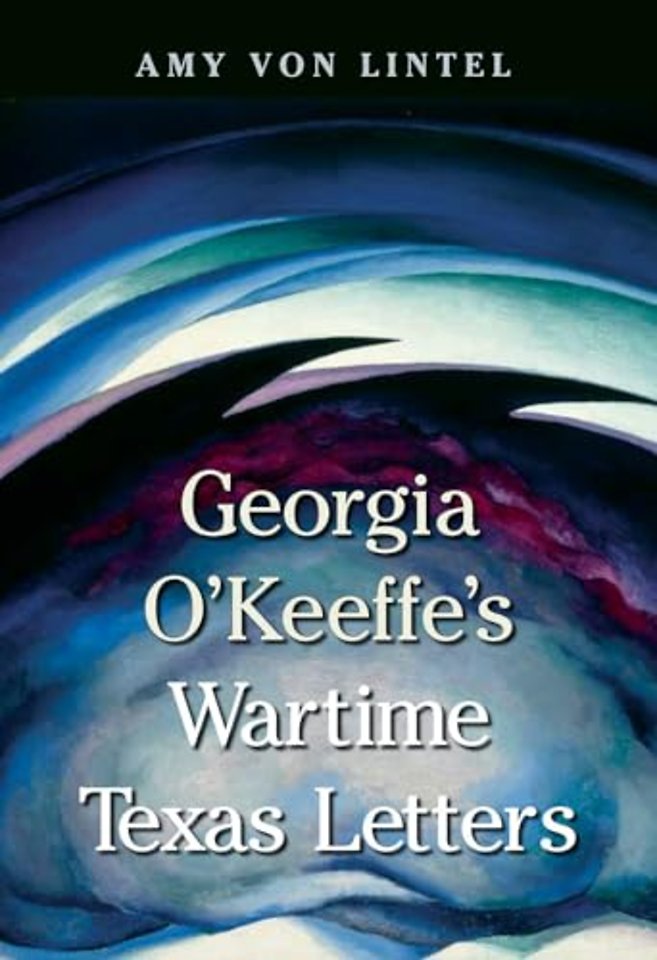 Georgia O`Keeffe`s Wartime Texas Letters