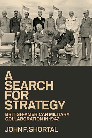 A Search for Strategy – British–American Military Collaboration in 1942