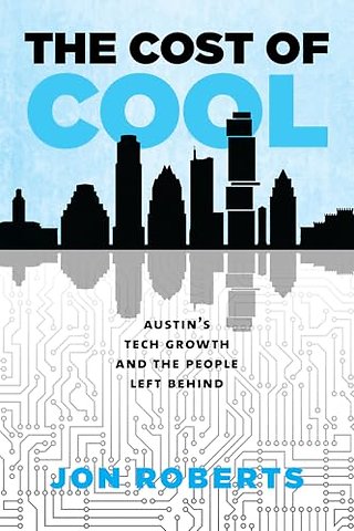 The Cost of Cool – Austin`s Tech Growth and the People Left Behind