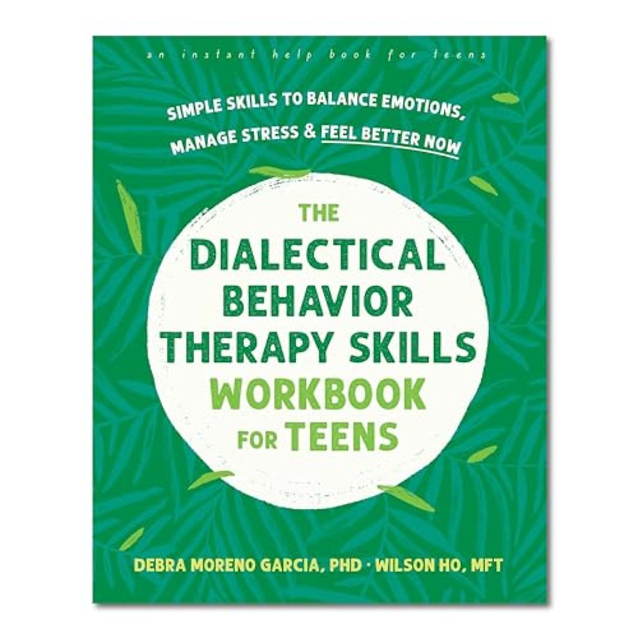 The Dialectical Behavior Therapy Skills Workbook for Teens