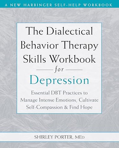 The Dialectical Behavior Therapy Skills Workbook for Depression
