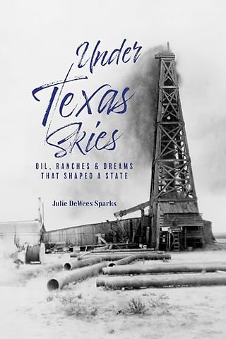 Under Texas Skies – Oil, Ranches, and the Dreams That Shaped a State