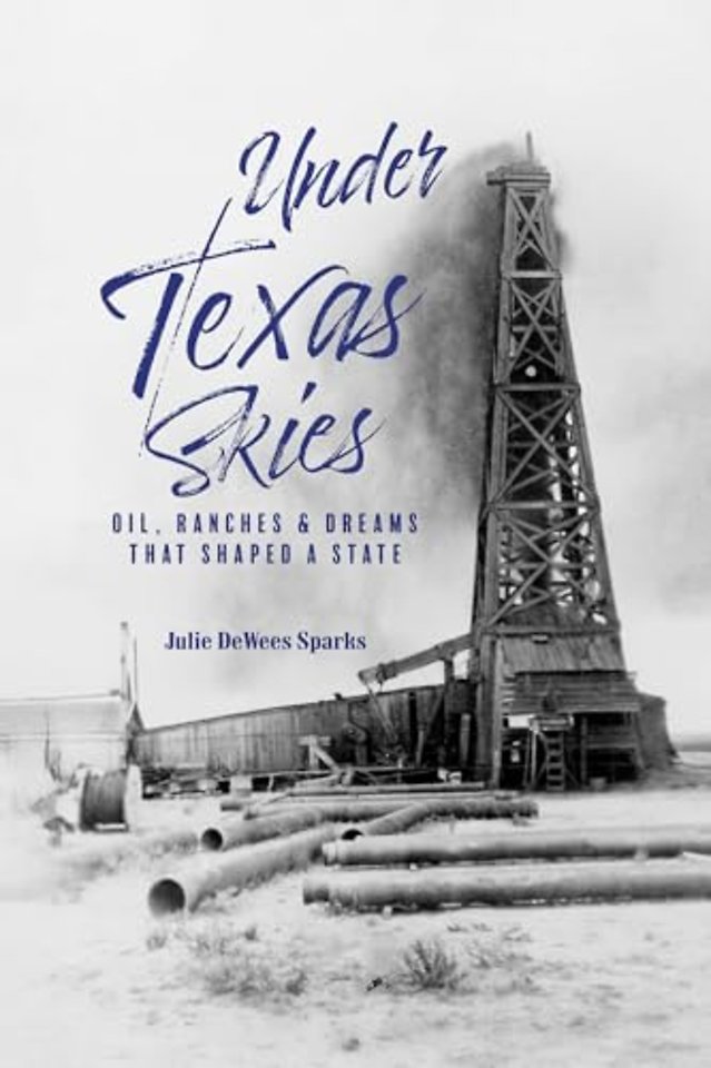 Under Texas Skies – Oil, Ranches, and the Dreams That Shaped a State