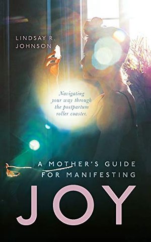 A Mother's Guide for Manifesting JOY