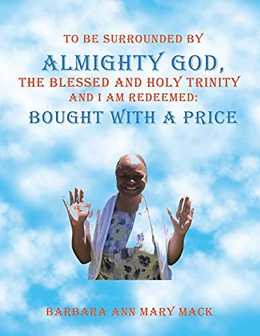 To Be Surrounded by Almighty God, the Blessed and Holy Trinity and I Am Redeemed