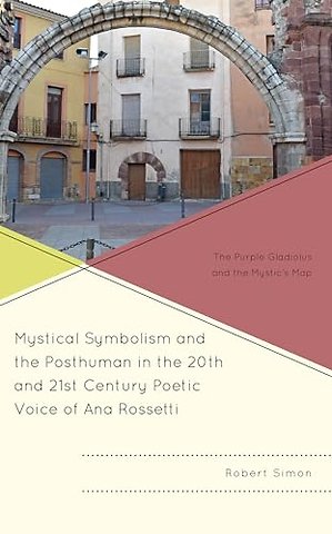 Mystical Symbolism and the Posthuman in the 20th and 21st Century Poetic Voice of Ana Rossetti