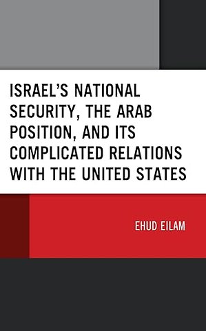 Israel’s National Security, the Arab Position, and Its Complicated Relations with the United States