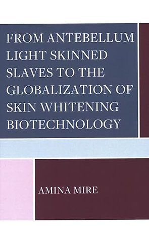 From Antebellum Light Skinned Slaves to the Globalization of Skin Whitening Biotechnology